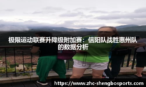 极限运动联赛升降级附加赛：信阳队战胜惠州队的数据分析